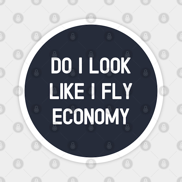 Do I Look Like I Fly Economy ? #1 Magnet by SalahBlt